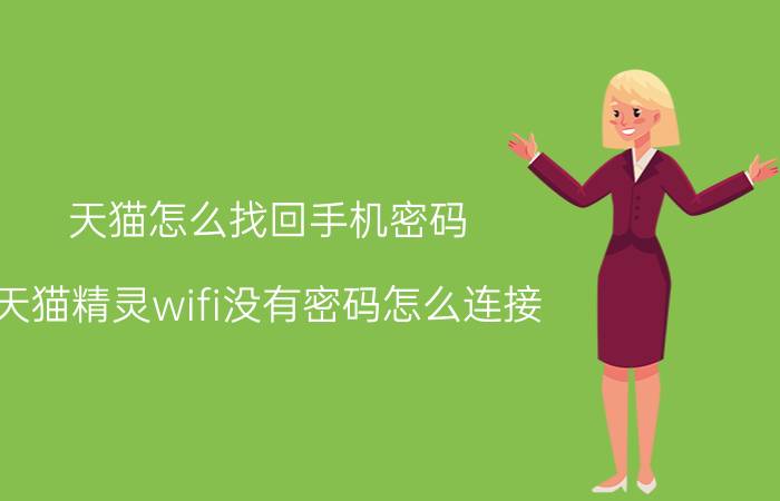 天猫怎么找回手机密码 天猫精灵wifi没有密码怎么连接？